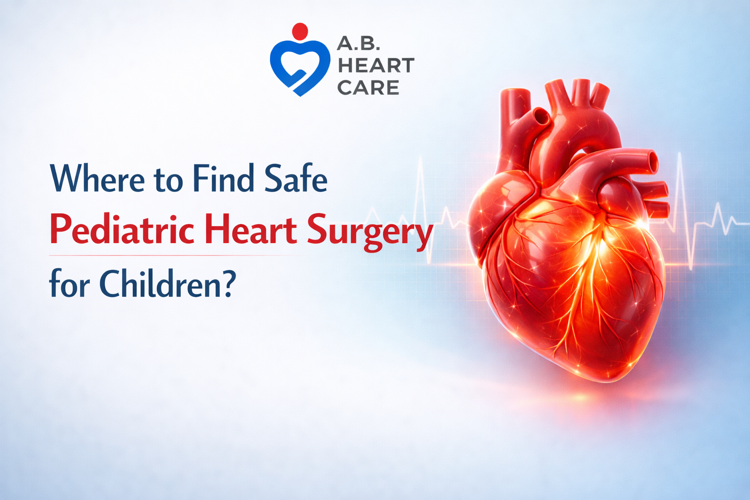 Where to Find Safe Pediatric Heart Surgery for Children?